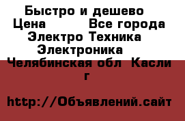 Быстро и дешево › Цена ­ 500 - Все города Электро-Техника » Электроника   . Челябинская обл.,Касли г.